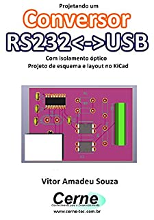 Livro Projetando um Conversor RS232<->USB Com isolamento óptico Projeto de esquema e layout no KiCad
