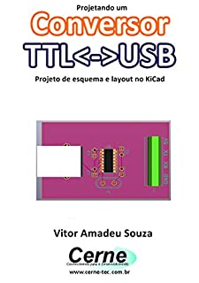 Livro Projetando um Conversor TTL<->USB  Projeto de esquema e layout no KiCad