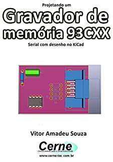 Projetando um Gravador de memória 93CXX Serial com desenho no KiCad