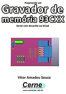 Livro Projetando um Gravador de memória 93CXX Serial com desenho no KiCad