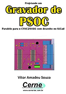 Livro Projetando um Gravador de PSOC Paralelo para o CY8C29466 com desenho no KiCad