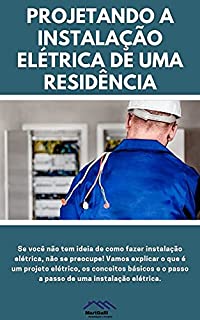 Livro Projetando a Instalação Elétrica de uma Residência: O mais completo e aplicável material.