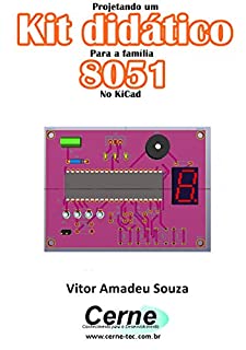 Livro Projetando um  Kit didático  Para a família 8051  No KiCad