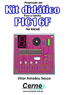 Livro Projetando um  Kit didático  Para a família PIC16F  No KiCad