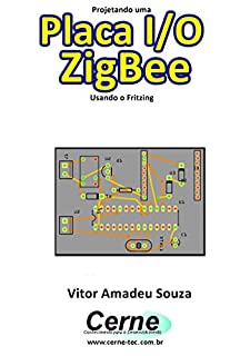 Projetando uma Placa I/O ZigBee Usando o Fritzing