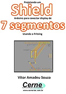 Projetando um Shield Arduino para conectar display de 7 segmentos Usando o Fritzing