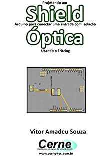 Livro Projetando um Shield Arduino para conectar uma entrada com isolação  Óptica Usando o Fritzing