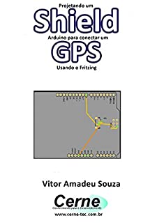 Livro Projetando um Shield Arduino para conectar um  GPS Usando o Fritzing