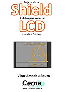 Livro Projetando um Shield Arduino para conectar  LCD Usando o Fritzing