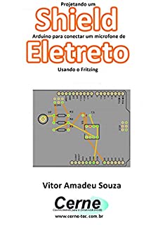 Projetando um Shield Arduino para conectar um microfone de Eletreto Usando o Fritzing