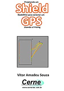 Livro Projetando um Shield NodeMCU para conectar um  GPS Usando o Fritzing