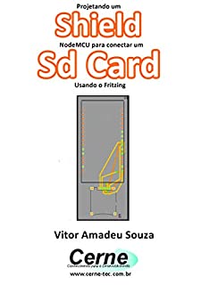 Livro Projetando um Shield NodeMCU para conectar um Sd Card Usando o Fritzing