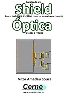 Projetando um Shield Para o NodeMCU (ESP8266) conectar entrada com isolação  Óptica Usando o Fritzing