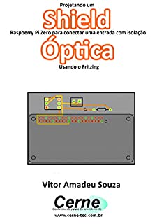 Livro Projetando um Shield Raspberry Pi Zero para conectar uma entrada com isolação  Óptica Usando o Fritzing