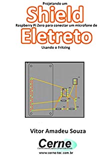 Livro Projetando um Shield Raspberry Pi Zero para conectar um microfone de Eletreto Usando o Fritzing