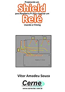 Livro Projetando um Shield para Raspberry Pi Zero conectar um Relé Usando o Fritzing