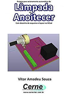 Livro Projeto para acionamento automático de Lâmpada ao Anoitecer  Com desenho de esquema e layout no KiCad