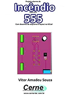 Projeto alarme de  Incêndio com o CI  555 Com desenho de esquema e layout no KiCad