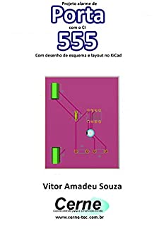 Projeto alarme de Porta com o CI 555  Com desenho de esquema e layout no KiCad