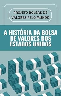 Livro Projeto Bolsas de Valores pelo Mundo - A História da Bolsa de Valores dos Estados Unidos (Projeto Bolsa de Valores pelo Mundo)