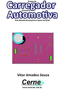 Projeto de  Carregador de bateria Automotiva Com desenho de esquema e layout no KiCad