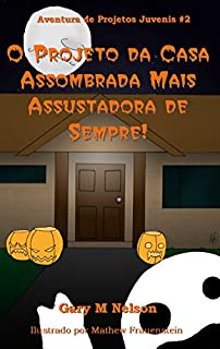 O Projeto da Casa Assombrada Mais Assustadora de Sempre (Aventuras de Projetos Juvenis Livro 2)