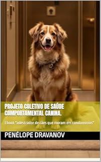 Livro Projeto coletivo de saúde comportamental canina.: Ebook "adestrador de cães que moram em condomínios"