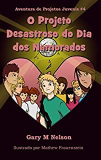 O Projeto Desastroso do Dia dos Namorados (Aventuras de Projetos Juvenis Livro 4)