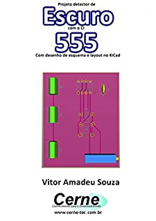 Livro Projeto detector de Escuro com o CI  555 Com desenho de esquema e layout no KiCad