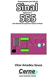 Projeto detector para falta de Sinal digital com o  555 Com desenho de esquema e layout no KiCad