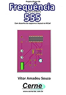 Projeto divisor de Frequência com o CI 4017 e 555  Com desenho de esquema e layout no KiCad