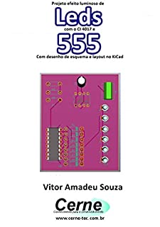 Livro Projeto efeito luminoso de Leds com o CI 4017 e 555 Com desenho de esquema e layout no KiCad