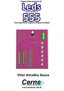 Projeto efeito luminoso de Leds com o CI 4017 e 555 Com desenho de esquema e layout no KiCad