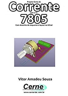 Projeto fonte de Corrente com o CI 7805 Com desenho de esquema e layout no KiCad