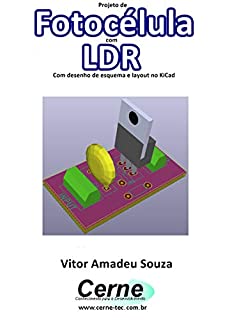 Livro Projeto de  Fotocélula com LDR Com desenho de esquema e layout no KiCad