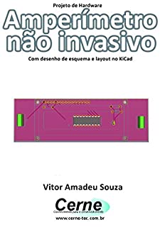 Projeto de Hardware Amperímetro não invasivo Com desenho de esquema e layout no KiCad