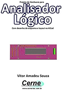 Livro Projeto de Hardware para  Analisador Lógico Com desenho de esquema e layout no KiCad
