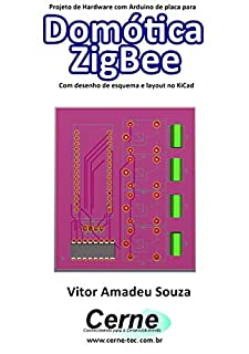 Livro Projeto de Hardware com Arduino de placa para Domótica ZigBee Com desenho de esquema e layout no KiCad