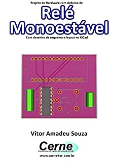 Livro Projeto de Hardware com Arduino de Relé Monoestável Com desenho de esquema e layout no KiCad