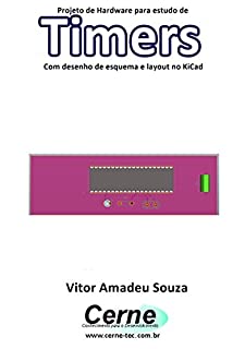 Livro Projeto de Hardware para estudo de Timers Com desenho de esquema e layout no KiCad
