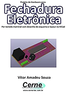 Livro Projeto de Hardware para  Fechadura Eletrônica Por teclado matricial com desenho de esquema e layout no KiCad