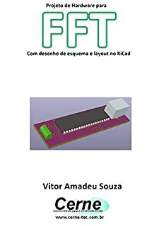 Livro Projeto de Hardware para  FFT Com desenho de esquema e layout no KiCad