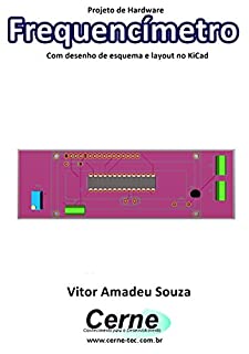 Livro Projeto de Hardware  Frequencímetro Com desenho de esquema e layout no KiCad
