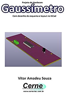 Projeto de Hardware  Gaussímetro Com desenho de esquema e layout no KiCad