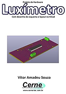 Projeto de Hardware  Luxímetro Com desenho de esquema e layout no KiCad