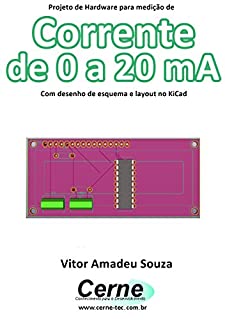Livro Projeto de Hardware para medição de  Corrente  de 0 a 20 mA Com desenho de esquema e layout no KiCad