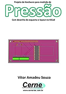 Projeto de Hardware para medição de  Pressão Com desenho de esquema e layout no KiCad