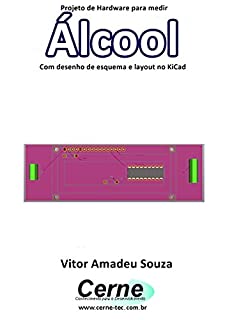 Livro Projeto de Hardware para medir Álcool Com desenho de esquema e layout no KiCad