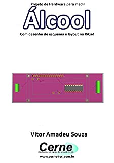 Livro Projeto de Hardware para medir Álcool Com desenho de esquema e layout no KiCad