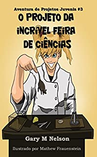 Livro O Projeto da Incrível Feira de Ciências (Aventuras de Projetos Juvenis Livro 3)